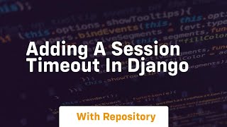 Adding a session timeout in django