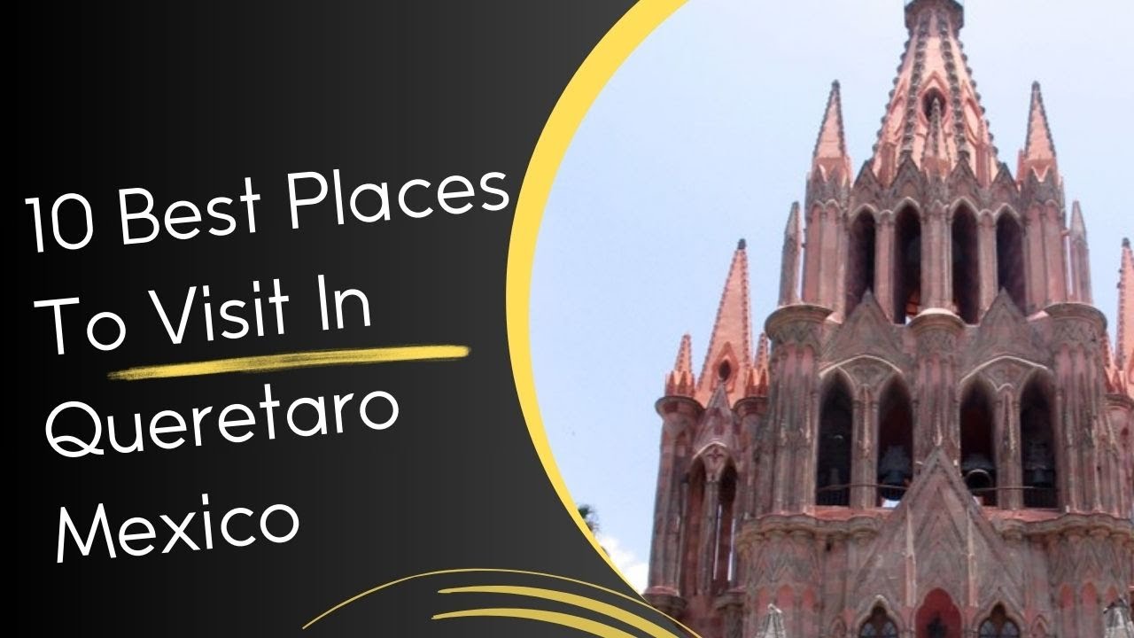10 Best Places To Visit In Queretaro Mexico YouTube