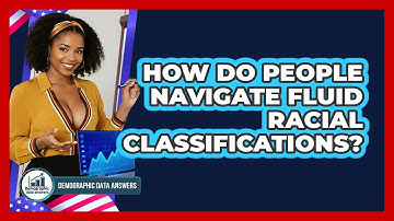How Do People Navigate Fluid Racial Classifications? - Demographic Data Answers