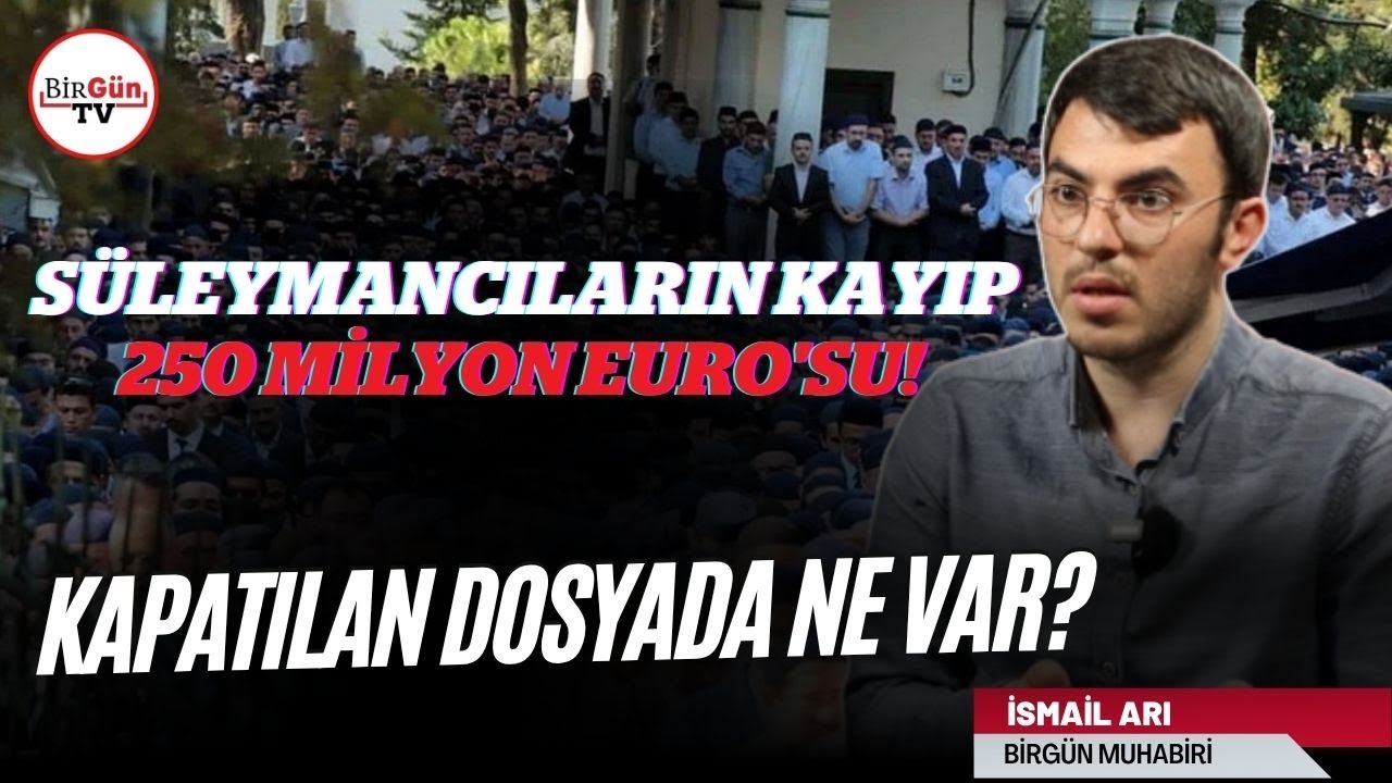 İsmail Arı anlattı: Süleymancıların kayıp 250 Milyon Euro'su! Kapatılan dosyada ne var?