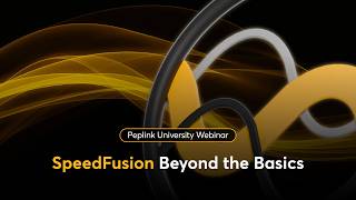 Peplink University Webinar | SpeedFusion Beyond the Basics