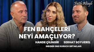 Fen Bahçeleri Projesi Neyi Amaçlıyor? Hande Çilingir Serhat Soyuerel Fatih Altaylı