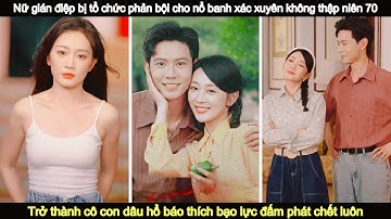 Nữ gián điệp xuyên không 70 thành cô con dâu bạo lực: giải quyết mọi chuyện chỉ bằng 1 nắm đấm