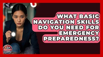 What Basic Navigation Skills Do You Need For Emergency Preparedness? - Your Emergency Planner