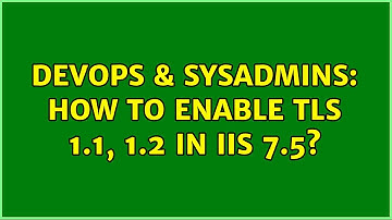 DevOps & SysAdmins: How to enable TLS 1.1, 1.2 in IIS 7.5? (3 Solutions!!)