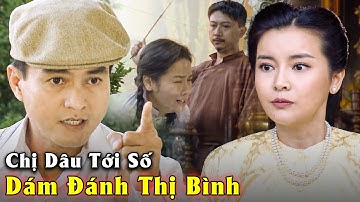 Chị Dâu Tới Số DÁM ĐÁNH THỊ BÌNH bị Cậu Ba CHỬI NHỤC MẶT trước mặt đám hầu | Tiếng Sét Trong Mưa