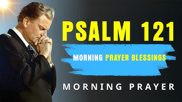 Psalm 121 Morning Prayer for Protection and Safety | Blessed Morning Prayer - Billy Graham