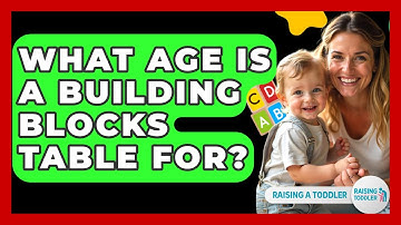 What Age Is A Building Blocks Table For? - Raising A Toddler
