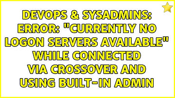 Error: "Currently no logon servers available" while connected via crossover and using built-in...