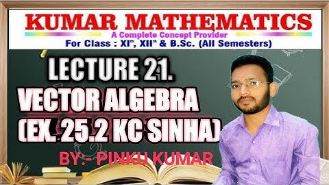 Lecture 21. Vector Algebra ( ex. 25.2 kc sinha)