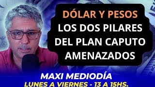 DÓLAR Y PESOS: LOS DOS PILARES DEL PLAN CAPUTO AMENAZADOS | Maxi Montenegro #maximediodía