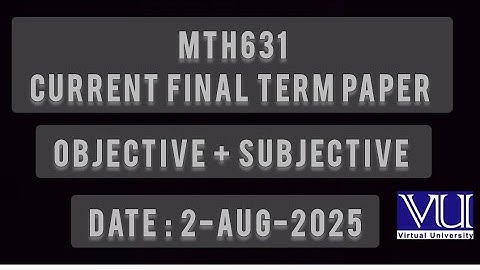 MTH631 Current Final term Paper 2025 | Full Objective Solved + Subjective| Today’s Complete Paper 