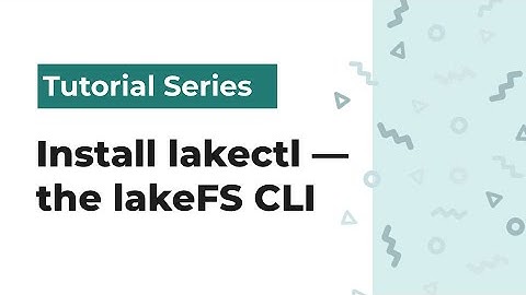lakeFS Tutorial Series: Install lakeFS CLI