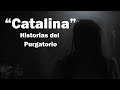 😥HISTORIA DE CATALINA (historias de las Benditas almas o animas del Purgatorio)