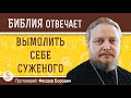 Можно ли ВЫМОЛИТЬ конкретного человека СЕБЕ  В  МУЖЬЯ ? Протоиерей Феодор Бородин