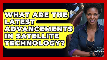 What Are the Latest Advancements in Satellite Technology? - Warriors In Space