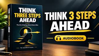 THINK THREE STEPS AHEAD | The Art of Seeing What Others Miss | Best Audiobooks