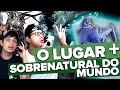 O LUGAR MAIS SOBRENATURAL DO MUNDO