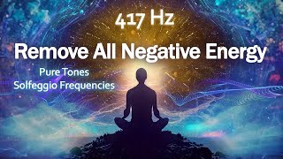 417 Hz Remove All Negative Energy, Wipes Out All Negative Energy, Positive Energy, Meditation