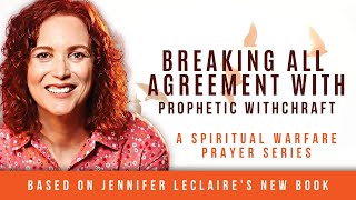 Breaking All Agreement with Prophetic Witchcraft (Deliverance Prayer)