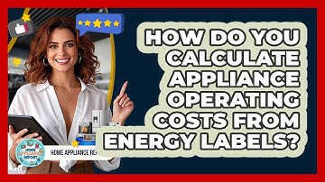 How Do You Calculate Appliance Operating Costs From Energy Labels? - Home Appliance Report