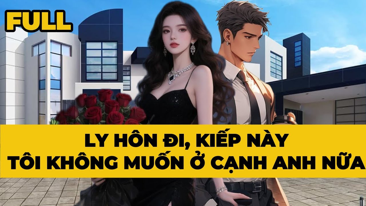 [Truyện Audio] [FULL] LY HÔN ĐI, KIẾP NÀY TÔI KHÔNG CÒN MUỐN Ở CẠNH ANH NỮA | Mèo Bé Bỏng Audio