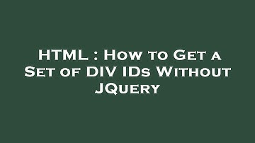 HTML : How to Get a Set of DIV IDs Without JQuery