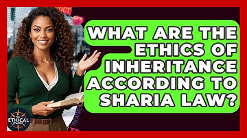 What Are The Ethics Of Inheritance According To Sharia Law? - The Ethical Compass