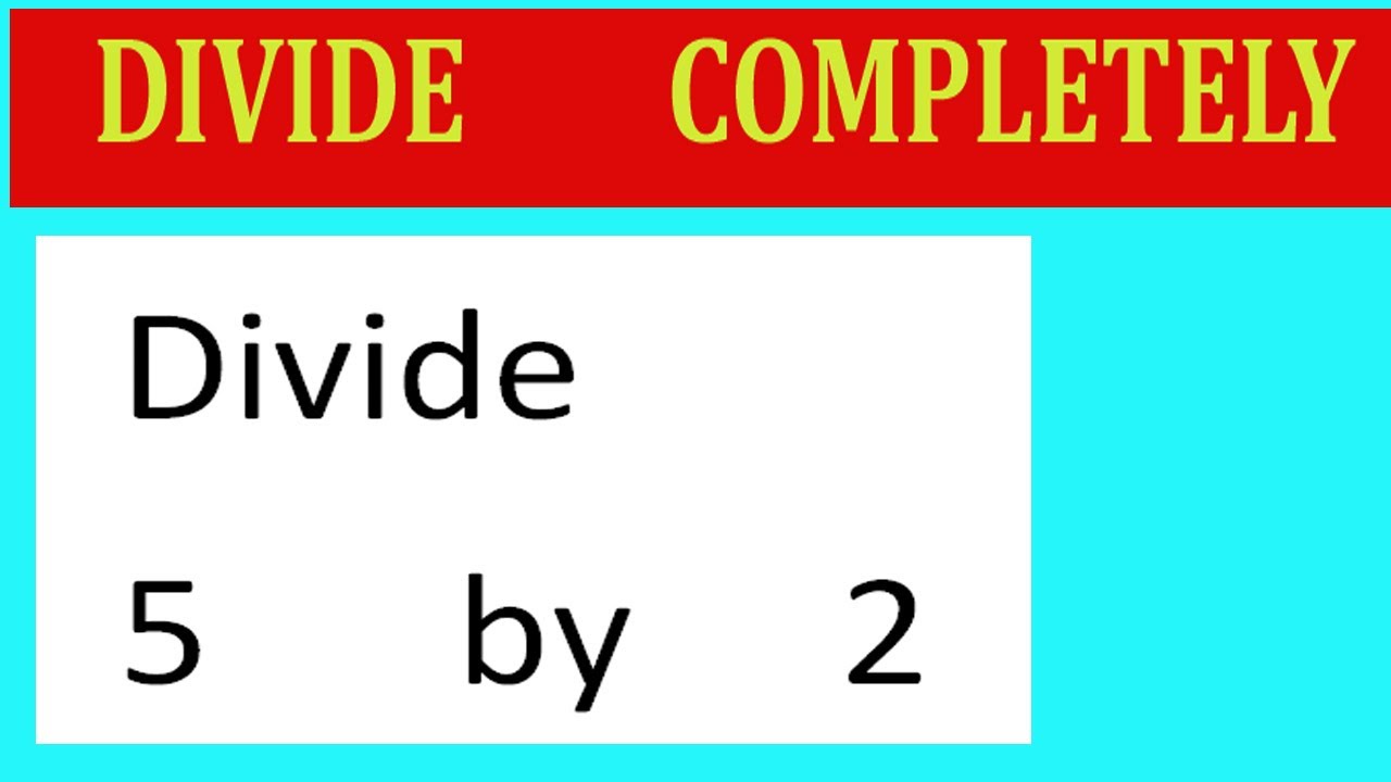 divide-completely-divide-5-by-2-youtube