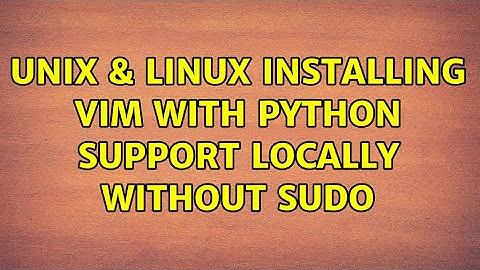 Unix & Linux: Installing VIM with Python support locally without sudo (2 Solutions!!)