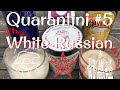 Quarantini #5-The White Russian