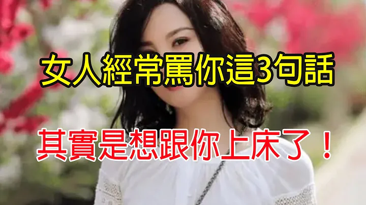女人经常“骂你”这3句话,其实是对你表白,别傻傻不知道 - 天天要闻