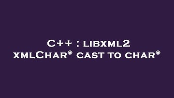 C++ : libxml2 xmlChar* cast to char*