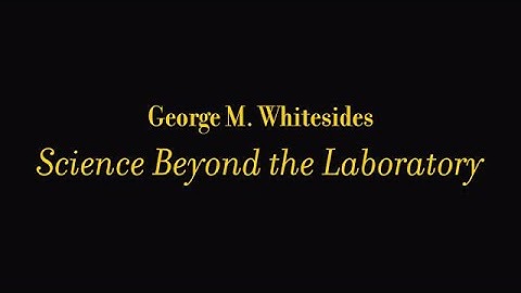 George M. Whitesides: Science Beyond the Laboratory