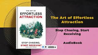 The Art of Effortless Attraction: Stop Chasing, Start Receiving | Audiobook by Mindful Literary