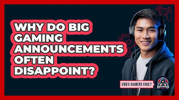 Why Do Big Gaming Announcements Often Disappoint? - Video Gamers Vault