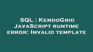 SQL : KendoGrid JavaScript runtime error: Invalid template