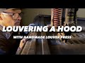 LOUVERING A HOOD WITH SIMPLE HANDMADE LOUVER PRESS