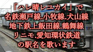 「晴レハレユカイ」で、名鉄瀬戸線、小牧線、犬山線、地下鉄上飯田線、鶴舞線、リニモ、愛知環状鉄道の駅名を歌います。