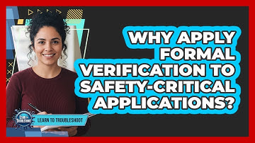 Why Apply Formal Verification to Safety-Critical Applications?