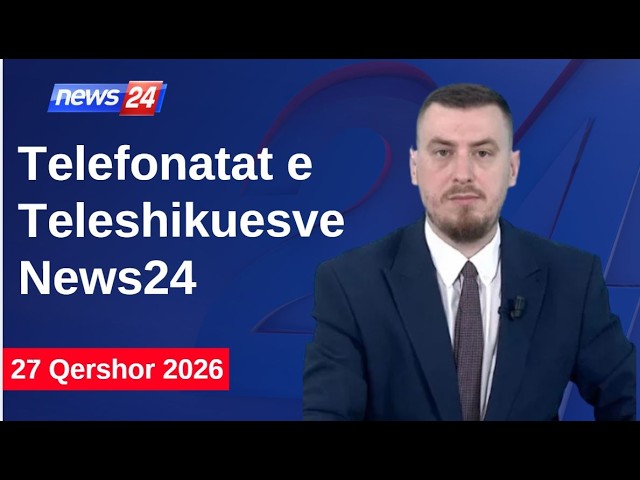 27 Qershor 2026📞Telefonatat e Teleshikuesve" News24 -"Koha për t'u zgjuar"në studio Klevin Muka