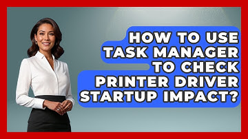 How To Use Task Manager To Check Printer Driver Startup Impact? - The Hardware Hub