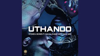 Stones & Bones - Uthando Feat. Halala Gumbi (Afro Soul DJ Mix)