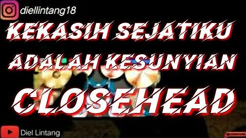 CLOSEHEAD-KEKASIH SEJATIKU ADALAH KESUNYIAN- |COVER  REAL DRUM|