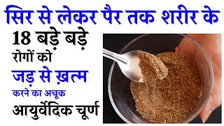सिर से लेकर पैर तक शरीर के 18 बड़े बड़े रोगों को जड़ से ख़त्म करने का अचूक आयुर्वेदिक चूर्ण