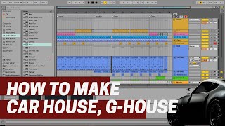 Car House - Ableton Live Template (Gangster House, G-House, Ilkay Sencan, TRFN, KVPV)