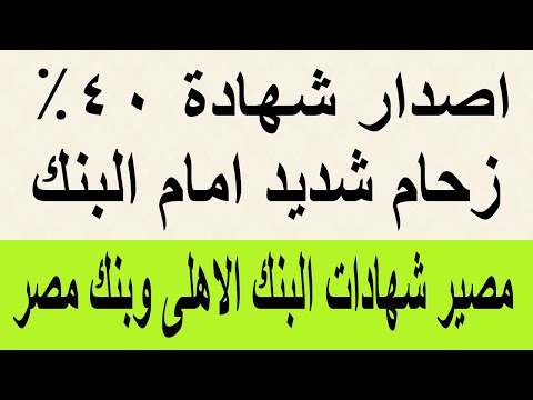 اصدار شهادة 40% / زحام شديد امام البنك لربطها / مصير شهادات البنك الأهلي وبنك مصر الجديدة