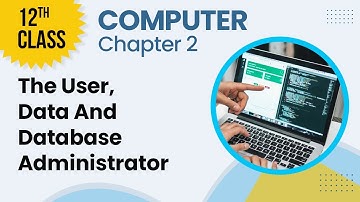 The User, Data and Database Administrator - Chapter 2 - Computer Class 12th - Lecture 9