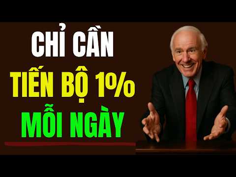 Chỉ Cần Tiến Bộ 1% Mỗi Ngày, Theo Thời Gian Bạn Tiến Gần Đến Thành Công 100% | Động Lực Từ Jim Rohn