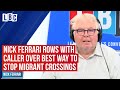 Nick Ferrari rows with caller over best way to stop migrant crossings | LBC